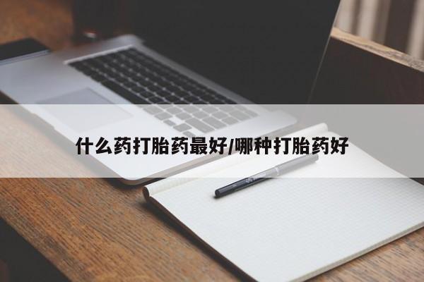 卖打胎药的医生微信号什么药打胎药最好/哪种打胎药好