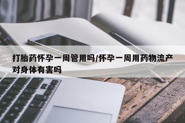 卖打胎药的医生微信号打胎药怀孕一周管用吗/怀孕一周用药物流产对身体有害吗