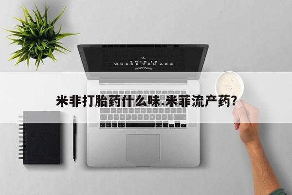 卖打胎药的医生微信号米非打胎药什么味.米菲流产药？