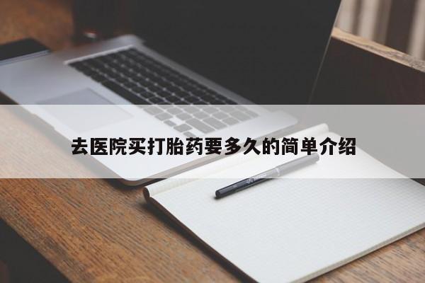 卖打胎药的医生微信号去医院买打胎药要多久的简单介绍