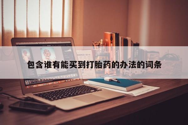 卖打胎药的医生微信号包含谁有能买到打胎药的办法的词条