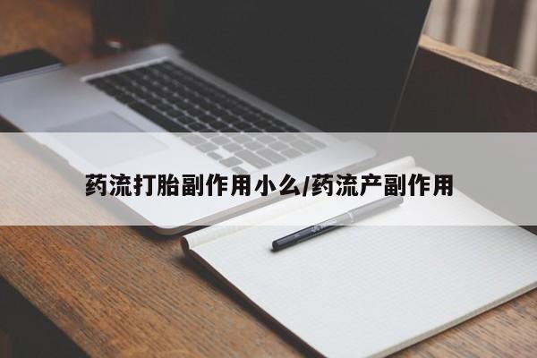 卖打胎药的医生微信号药流打胎副作用小么/药流产副作用