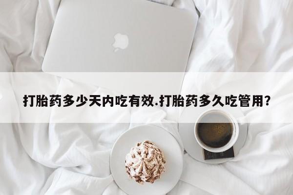 卖打胎药的医生微信号打胎药多少天内吃有效.打胎药多久吃管用？