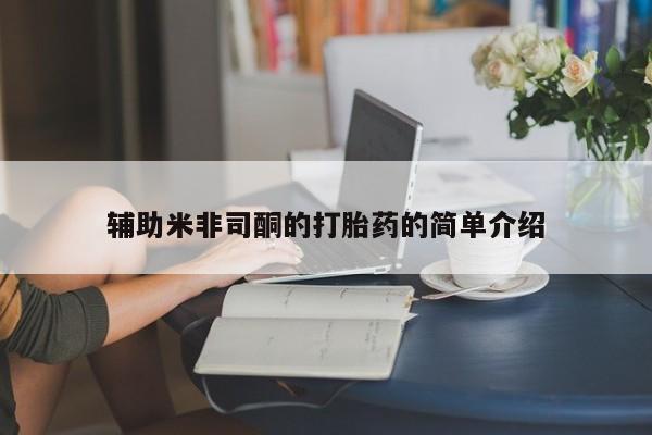 卖打胎药的医生微信号辅助米非司酮的打胎药的简单介绍